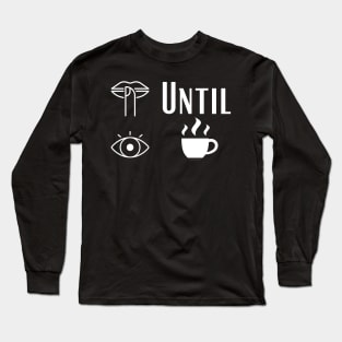 Shush until I Coffee Long Sleeve T-Shirt